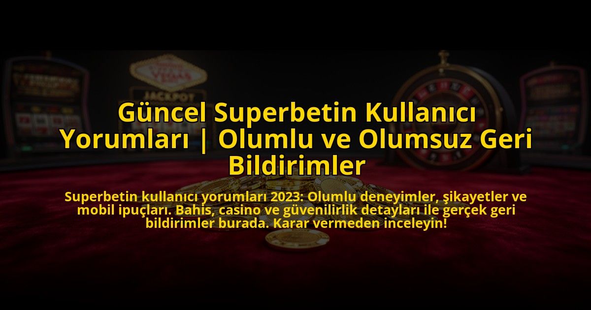 Guncel-Superbetin-Kullanici-Yorumlari-Olumlu-ve-Olumsuz-Geri-Bildirimler-overlay-1773584833.jpg
