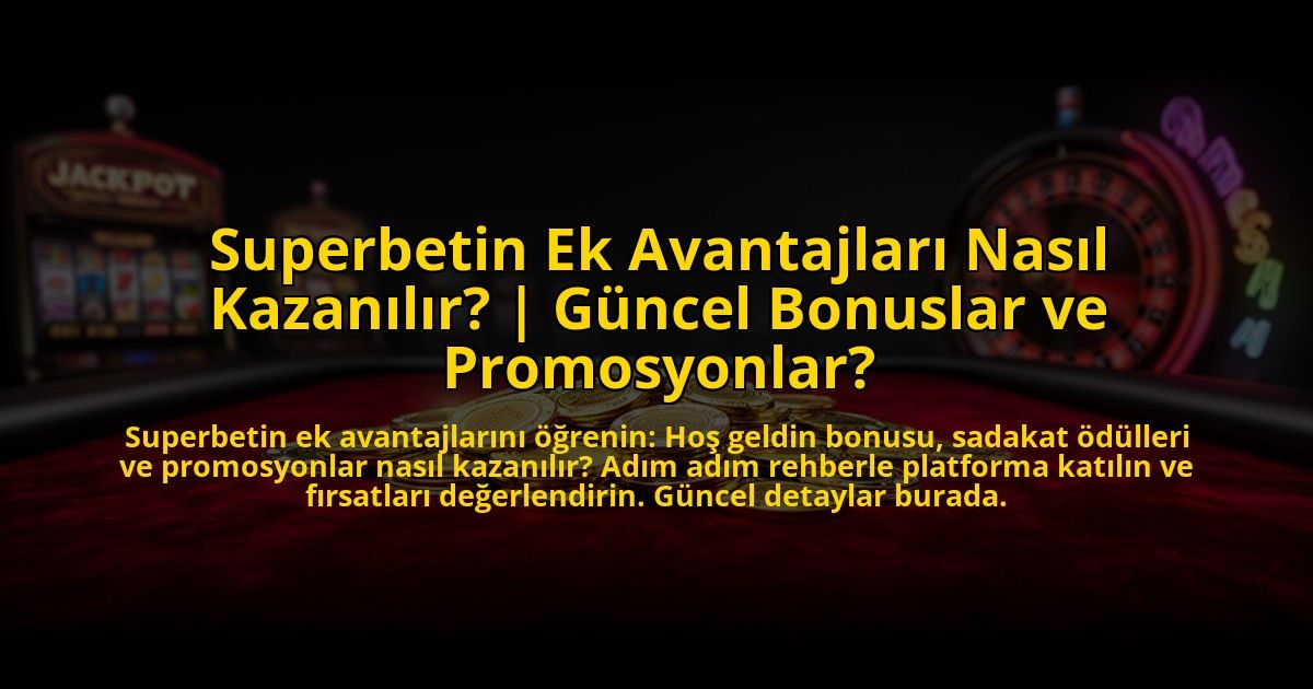 Superbetin-Ek-Avantajlari-Nasil-Kazanilir-Guncel-Bonuslar-ve-Promosyonlar-overlay-1773541135.jpg
