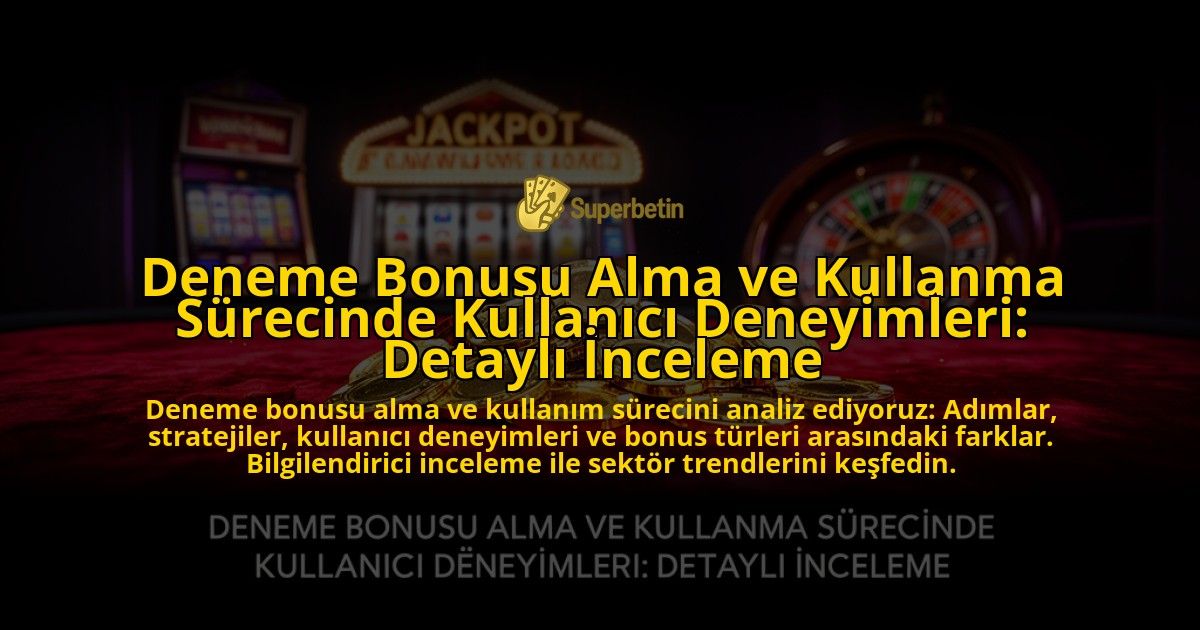 Deneme-Bonusu-Alma-ve-Kullanma-Surecinde-Kullanici-Deneyimleri-Detayli-Inceleme-overlay-1776631463.jpg